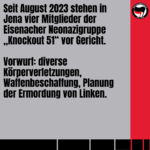 Seit August 2023 stehen in Jena vier Mitglieder der Eisenacher Neonazigruppe "Knockout 51" vor Gericht. Vorwurf: diverse Körperverletzungen, Waffenbeschaffung, Planung der Ermordung von Linken.