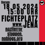 Darum: 18.05.2024 15:00 Uhr FichtePlatz Jena www.naziterrorstoppen.noblogs.org